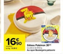 16%  90  La pièce Le kg: 19,88 €  Gâteau Pokémon 3D La pièce de 850g. Aurayon Boulangerie patisserie 