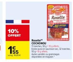 10% OFFERT  155  €  Lekg: 15,05 €  vin Cochonou  Rosette  Ondes tranche  +10%OFFERT  Rosette  COCHONOU  11 tranches, 93 g+10 g offens  Existe aussi en saucisson sec, 32 tranches, 93 g+10g offerts.  Au