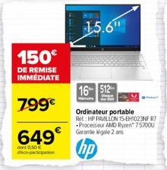 150€  DE REMISE IMMÉDIATE  799€  649€  dont 0,50 € déco-participation  15.6"  16-512- Ordinateur portable Ret: HP PAVILLON 15-EH1023NF R7 Processeur AMD Ryzen" 757000 Garantie légale 2 ans  hp 