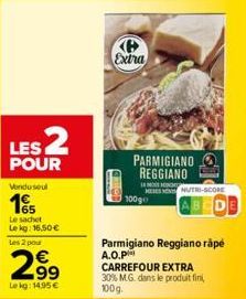 LES 2  POUR  Vendusel  1  Le sachet Lekg: 16,50€  Les 2 pour  2.99  Lekg: 14,95€  Extra  PARMIGIANO REGGIANO  14 MON  MEE EN NUTRI-SCORE  100g  Parmigiano Reggiano rápé A.O.P CARREFOUR EXTRA 30% MG. d