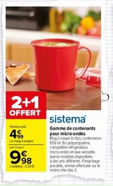 2+1  OFFERT  Vendu soul  499  Le mug à soupe Les 3 pour  998  Lune): 3,33 €  sistema  Gamme de contenants pour micro-ondes  Mug à soupe à clips, contenance: 656 ml En polypropylène, compatible réfrigé