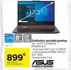 899  dont 0,50 € d'éco-participation  core 8 512- -17.3"  ordinateur portable gaming re: as f17-tuf706hcb-hx166w ga5  processeur intel core 5-11400h carte graphique nvidia geforce rtx" 3050 garantie l