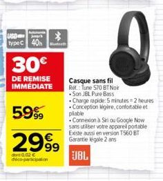 USB type c 40h  30€  DE REMISE IMMÉDIATE  59%  2999  dont 0.02 € déco-participation  Casque sans fil Ret: Tune 570 BT Noir . Son JBL Pure Bass  Charge rapide: 5 minutes=2 heures Conception légère, con