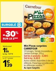 SURGELÉ  -30%  SUR LE 2  Vendu seul  199  Le kg: 737 €  Le 2 produt  4€  19⁹9  39  Carrefour  Mini Pizzas  Mini Pizzas surgelées CARREFOUR  3 Fromages, Tomate mozzarella ou  NUTRI-SCORE  Jambon fromag