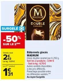 vendu soul  2%3  lekg: 9.01 €  le 2 produt  surgelé  -50%  sur le 2  m  magnum  double caramel  batonnets glacés magnum  glace double caramel par 4,292 g. soit les 2 produits: 3,94 € -soit le kg: 6,75