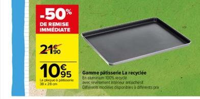 -50%  DE REMISE IMMÉDIATE  21%  1095  La plaque à pâtisserie 38 x 28 cm  Gamme pâtisserie La recyclée  En aluminum 100% recycle  avec revêtement intérieur antiadhést. Différents modèles disponibles à 