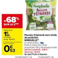 -68%  SUR LE 2  Vendu sout  165  Le sachet Lekg: 18,33 €  Le 2 produt  03  Bonduelle Pousses D'EPINARDS  SANS  RESUDE PESTICIDES 