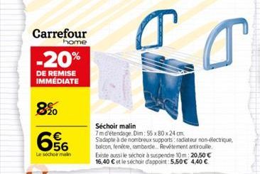 Carrefour  home  -20%  DE REMISE  IMMÉDIATE  8%0  € 56  Le séchoir main  T G  Séchoir malin 7 m d'étendage. Dim: 55 x 80 x 24 cm. S'adapte à de nombreux supports: radiateur non-électrique, balcon, fen