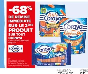 -68%  DE REMISE IMMÉDIATE SUR LE 2ÈME PRODUIT SUR TOUT CORAYA  Selon disponibilités en magasin  Coraya  (p)  Panachage possible  La remise s'applique sur  le moins cher des produits.  Petits  Coray  C