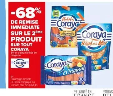 -68%  de remise immédiate sur le 2ème produit sur tout coraya  selon disponibilités en magasin  coraya  (p)  panachage possible  la remise s'applique sur  le moins cher des produits.  petits  coray  c
