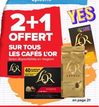 2+1  OFFERT  FURTHE  SUR TOUS LES CAFÉS L'OR Selon disponibilités en magasin  40  MAXI PACK  ALUMINIUM CAPSULES  FOR  ESPRESSO  SPLENDENTE  YES  13409  LOR  ABSOLU  ¡Ux  en page 21 