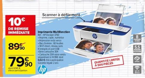 10€  DE REMISE IMMÉDIATE  89%  €  79%  dont 0,50 € d'éco-participation  Imprimante Multifonction Ref.: HP Deskjet 3760 -Imprime, copie, numérise Impression recto verso Bac d'entrée: 60 feuiles -W-Fi d