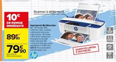 10€  de remise immédiate  89%  €  79%  dont 0,50 € d'éco-participation  imprimante multifonction ref.: hp deskjet 3760 -imprime, copie, numérise impression recto verso bac d'entrée: 60 feuiles -w-fi d