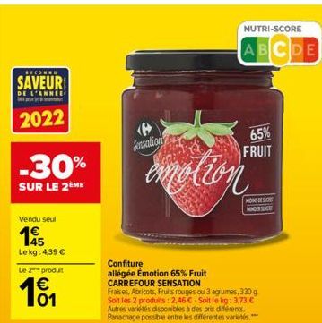 RECONNU  SAVEUR  DE L'ANNEE  2022  -30%  SUR LE 2ÈME  Vendu seul  1955  Le kg: 4,39 €  Le 2 produit  19₁  (> Sensation  Confiture allégée Émotion 65% Fruit CARREFOUR SENSATION  emotion  Fraises, Abric