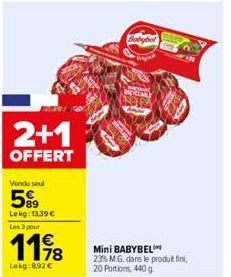 2+1  OFFERT  Vendu soul  5%  Lekg: 13.39€  Les 3 pour  1198  78  Lekg:8,92 €  h  Grigna  Mini BABYBEL  23% M.G. dans le produit fini, 20 Portions, 440 g. 