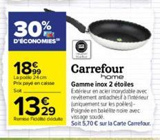 30%  D'ÉCONOMIES™  1899  La polo 24 cm Prix payé en caisse Sot  Carrefour  home  Gamme inox 2 étoiles  Extérieur en acier inoxydable avec revêtement antiadhés à l'intérieur (uniquement sur les poéles)