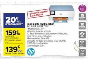 20  d'économies  159%  dont 0.90 € d'éco-participation pitx payé en caisse sot  139⁹  remise fideite dédute  quantité limitée a 500 pieces  imprimante multifonction re: envie inspire 7221e multifoncti