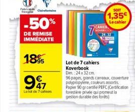 Clairefontaine  -50%  DE REMISE IMMÉDIATE  1895  997  Le lot de 7 cahiers  CAHIER KOVERICO  79  SOIT  1,35€  Le cahier  Lot de 7 cahiers Koverbook  Dim.:24 x 32 cm.  96 pages, grands carreaux, couvert