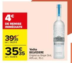 4€  DE REMISE IMMÉDIATE  3995  LeL: 56,21 €  3595  LeL: 50,50 €  Vodka BELVEDERE Original ou Ginger Zest, 40% vol, 70 cl.  BELVEDERE  THERE  COM 