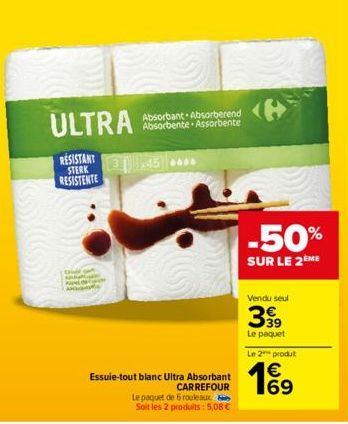 ULTRA  RESISTANT STERK RESISTENTE  Absorbant Absorberend Absorbente Assorbente  Essuie-tout blanc Ultra Absorbant CARREFOUR  Le paquet de 6 rouleaux Soit les 2 produits: 5,08 €  -50%  SUR LE 2ÈME  Ven