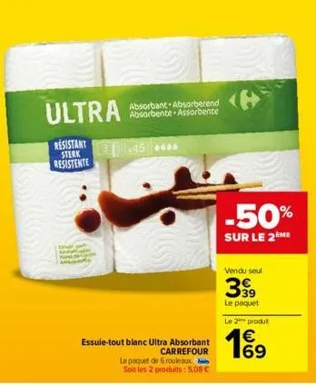 ultra  resistant sterk resistente  absorbant absorberend absorbente assorbente  essuie-tout blanc ultra absorbant carrefour  le paquet de 6 rouleaux soit les 2 produits: 5,08 €  -50%  sur le 2ème  ven