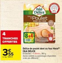 4  TRANCHES OFFERTES  355  Lokg: 9,86 €  Office  Isla Délice  HALAL  Poulet  DORE AU FOUR  8+4  Délice de poulet doré au four Hala ISLA DELICE Branches ofertes, 360 g  Autres variés ou grammages dispo