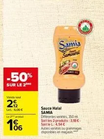 -50%  sur le 2  vendu se  292  lel 606€  le grou  106  sauce halal samia  samia  samoural  diferentes vertes, 350 ml. soit les 2 produits: 3,18 €-soit le l: 4,54 €  autres variétés ou grammages dispon