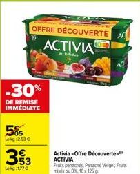 -30%  DE REMISE IMMEDIATE  5%  Lekg:2.53 €  3  53 Lekg: 177€  OFFRE DÉCOUVERTE ACTIVIA  au hifidus  Activia «Offre Découverte ACTIVIA Fruits panachés Panache Verger Fruits mis ou 0% 16x 125 g 