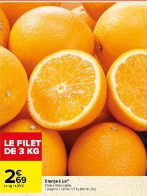 LE FILET DE 3 KG  €  69  Le kg: 1,35 €  Orange à jus Varie Valenciale Categorie 1, calibre 6/7 Left de 2 kg 