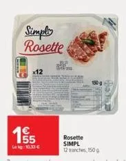65  simply rosette  x12  55  lekg: 10.33 €  rosette simpl 12 tranches, 150 g 