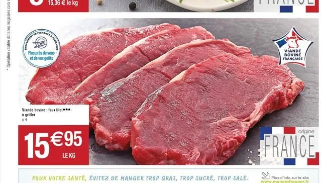 rovenance  plus près de vous  et de vos goûts  viande bovine: faux filet*** à griller x4  15 €95  le kg  pour votre santé, évitez de manger trop gras, trop sucré, trop sale.  viande bovine française  