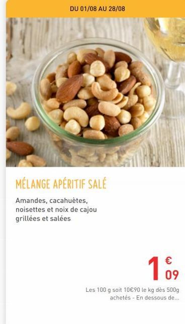 DU 01/08 AU 28/08  Kval  MÉLANGE APÉRITIF SALÉ  Amandes, cacahuètes, noisettes et noix de cajou grillées et salées  €  109  Les 100 g soit 10€90 le kg dès 500g achetés - En dessous de... 