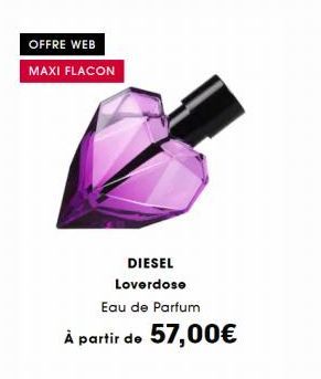 OFFRE WEB  MAXI FLACON  DIESEL Loverdose  Eau de Parfum  À partir de 57,00€ 