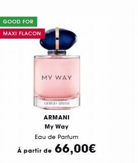 GOOD FOR  MAXI FLACON  MY WAY  GORGO ARMANI  ARMANI  My Way  Eau de Parfum  À partir de 66,00€ 