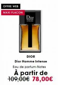 offre web  maxi flacon  dior  tromme intense  dior  dior homme intense eau de parfum-notes  à partir de 109,00€ 78,00€ 