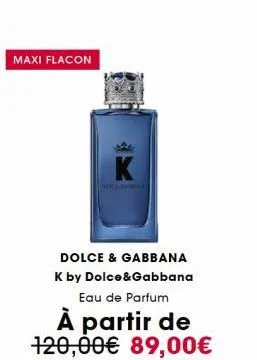 maxi flacon  k  dolce & gabbana k by dolce&gabbana  eau de parfum  à partir de 120,00€ 89,00€ 