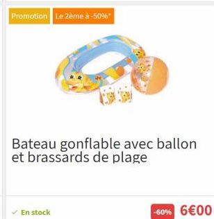 Promotion Le 2ème à -50%*  Bateau gonflable avec ballon et brassards de plage  ✓ En stock  -60% 6€00 