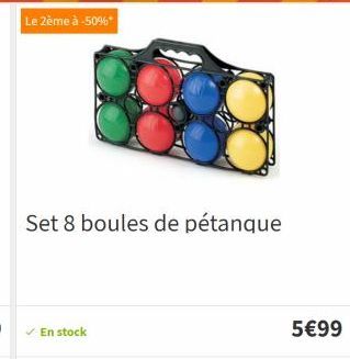 Le 2ème à -50%*  En stock  Set 8 boules de pétanque  5€99 