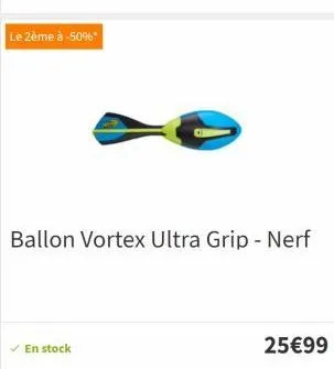 le 2ème à -50%*  ballon vortex ultra grip - nerf  ✓en stock  25€99 