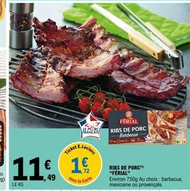 11,6  €  49  le kg  avec  français  cket e.lecler  1  72  e la c carte  férial  ribs de porc barbecue  ribs de porc "férial"  environ 750g au choix : barbecue, mexicaine ou provençale. 