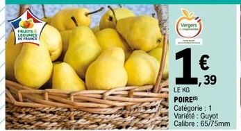 FRUITS LEGUMES  DE FRANCE  Vergers  1€  ,39  LE KG POIRE)  Catégorie : 1 Variété : Guyot Calibre: 65/75mm 