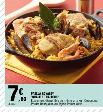 7€  le kg  paëlla royale "qualite traiteur"  80 également disponible au même prix kg: couscous,  poulet basquaise ou tajine poulet olive. 