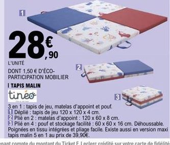 L'UNITÉ  DONT 1,50 € D'ÉCO-PARTICIPATION MOBILIER  2  I TAPIS MALIN  tinéo  3  3 en 1: tapis de jeu, matelas d'appoint et pouf. 1 Déplié: tapis de jeu 120 x 120 x 4 cm. 2 Plié en 2: matelas d'appoint: