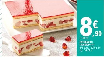 8  € ,90  L'UNITÉ ENTREMETS FRAISIERXX3 6/8 parts. 625 g. Le kg: 14,24 €. 