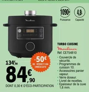 mentiner  00:08  1030  -50€  de reduction immediate  134,90  84,90  dont 0,30 € d'éco-participation  puissance  1090 4.8  capacité  turbo cuisine  moulinex réf. ce754810 - couvercle de sécurité.  • pr