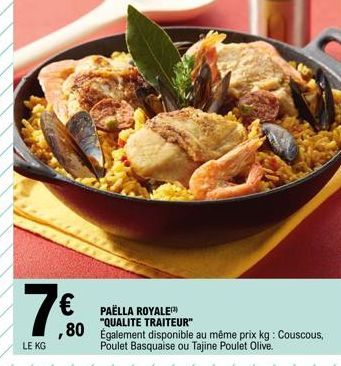 7€  LE KG  PAËLLA ROYALE "QUALITE TRAITEUR"  80 Également disponible au même prix kg: Couscous,  Poulet Basquaise ou Tajine Poulet Olive. 