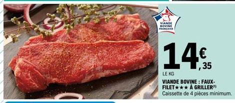 VIANDE BOVINE FRANCAISE  14€  1,35  LE KG  VIANDE BOVINE: FAUX-FILET *** À GRILLER Caissette de 4 pièces minimum. 