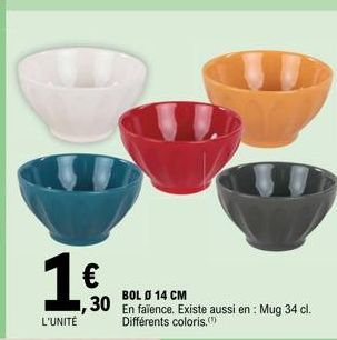 1.€.  L'UNITÉ  BOL O 14 CM  ,30 En faïence. Existe aussi en : Mug 34 cl.  Différents coloris. 