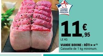 VIANDE BOVINE FRANCAISE  11  ,95  LE KG  VIANDE BOVINE: RÔTI★★(¹) Caissette de 1 kg minimum. 