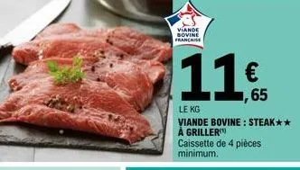 viande bovine francaise  € ,65  le kg  viande bovine: steak** à griller  caissette de 4 pièces minimum. 